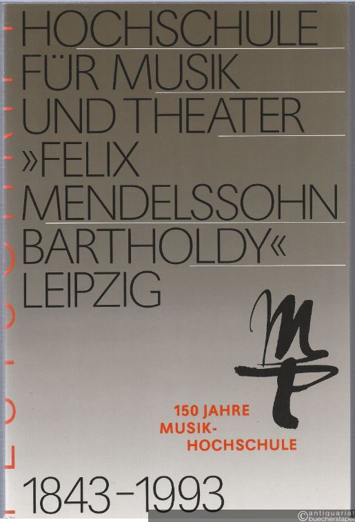  - Hochschule für Musik und Theater "Felix Mendelssohn Bartholdy" Leipzig. 150 Jahre Musikhochschule 1843 - 1993.
