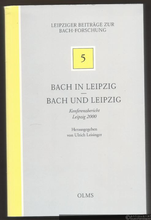  - Bach in Leipzig. Bach und Leipzig. Konferenzbericht Leipzig 2000 (= Leipziger Beiträge zur Bach-Forschung 5).