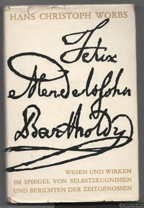  - Felix Mendelssohn Bartholdy. Wesen und Wirken im Spiegel von Selbstzeugnissen und Berichten der Zeitgenossen.