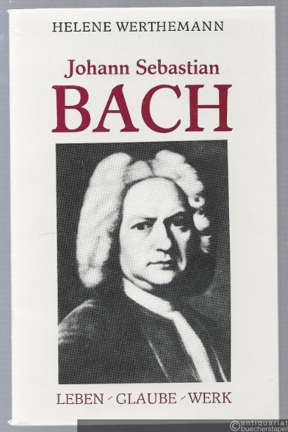  - Johann Sebastian Bach. Leben, Glaube, Werk.
