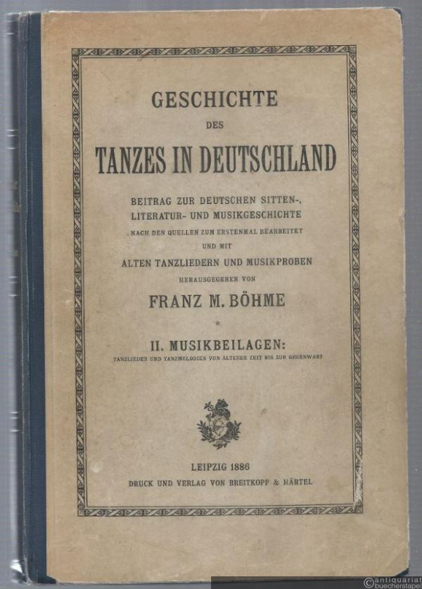  - Geschichte des Tanzes in Deutschland. Beitrag zur deutschen Sitten-, Litteratur- und Musikgeschichte. II. Musikbeilagen: Tanzlieder und Tanzmelodien von älterer Zeit bis zur Gegenwart.