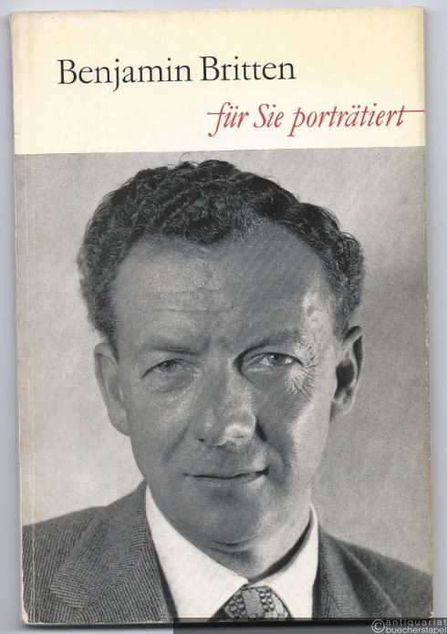  - Benjamin Britten. Für Sie porträtiert von Gottfried Schmiedel.