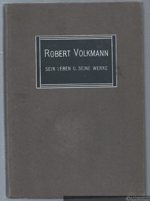  - Robert Volkmann. Sein Leben und seine Werke.