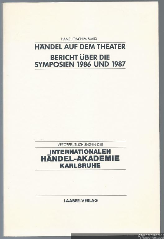  - Händel auf dem Theater. Bericht über die Symposien der Internationalen Händel-Akademie Karlsruhe 1986 und 1987.