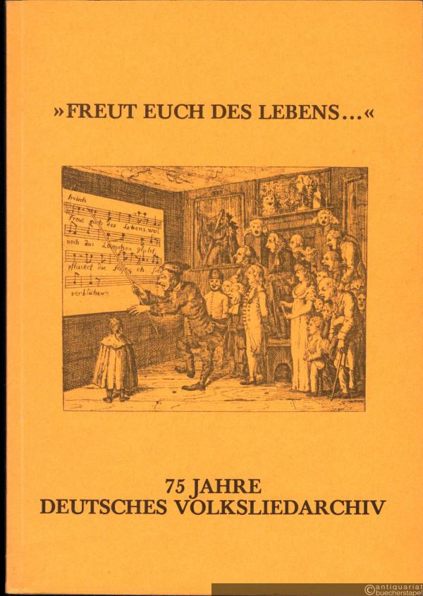  - Freut euch des Lebens. 75 Jahre Deutsches Volksliedarchiv.