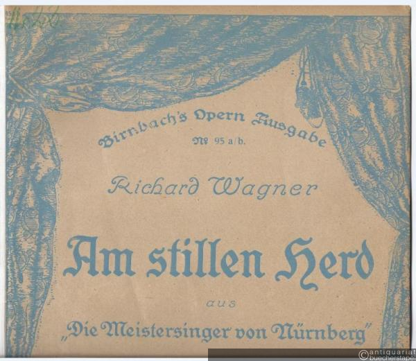  - Am stillen Herd, aus: Die Meistersinger von Nürnberg (= Birnbach's Opern-Ausgabe No. 95a/b). Für Klavier mit Text.