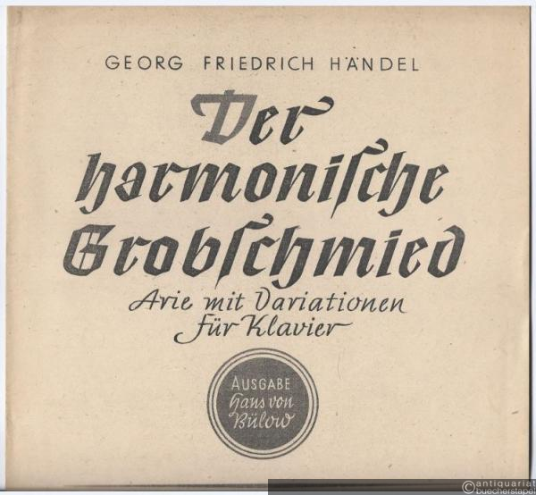  - Der harmonische Grobschmied. Arie mit Variationen für Klavier [E-Dur]. Ausgabe Hans von Bülow.