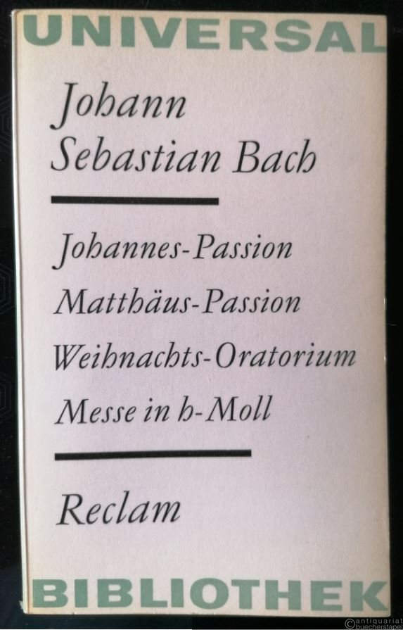  - Johannes-Passion. Matthäus-Passion. Weihnachts-Oratorium. Messe in h-Moll (= Reclams Universal-Bibliothek, Band 86). Textbuch.