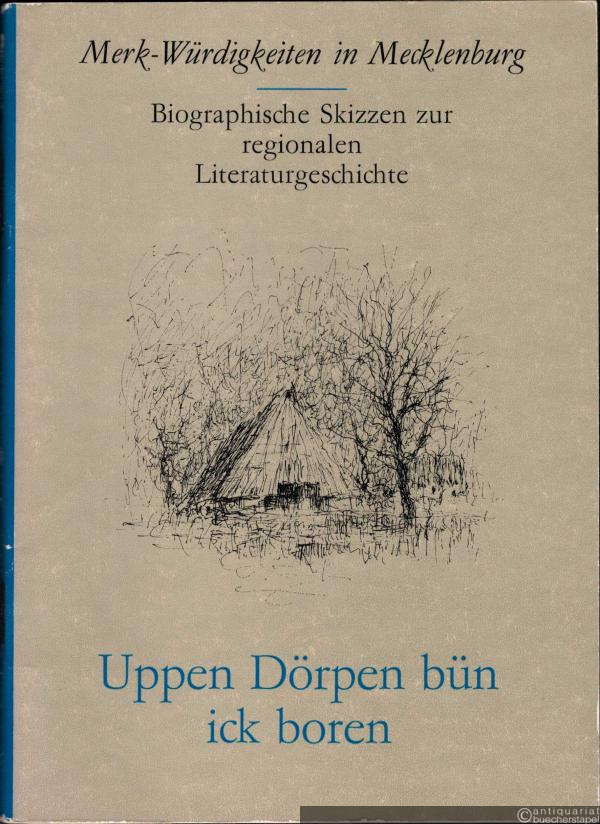  - Merk-Würdigkeiten in Mecklenburg. Biographische Skizzen zur regionalen Literaturgeschichte. Uppen Dörpen bün ick boren.