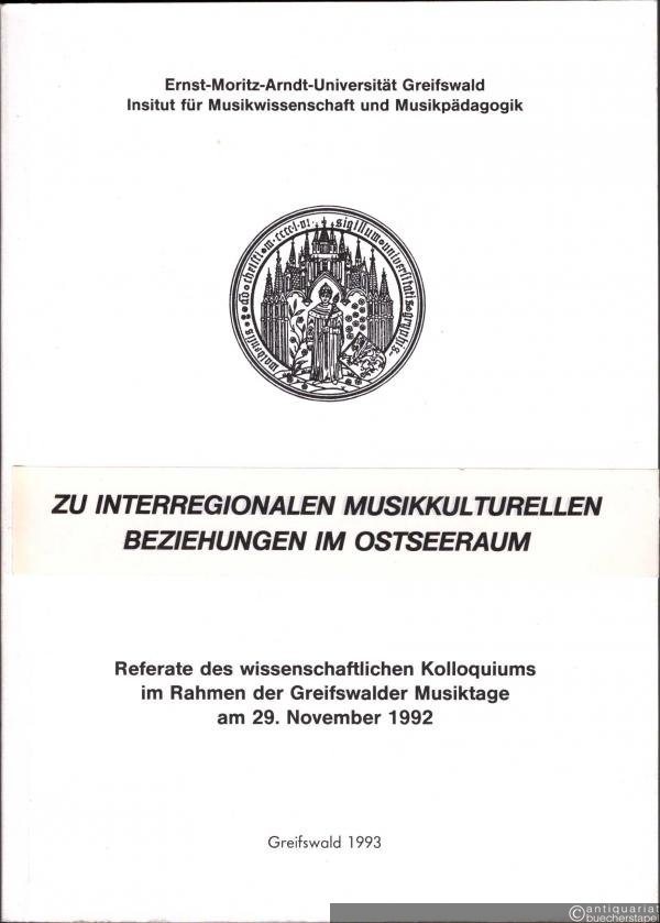  - Zu interregionalen musikkulturellen Beziehungen im Ostseeraum (= Referate des wissenschaftlichen Kolloquiums im Rahmen der Greifswalder Musiktage am 29. November 1992).
