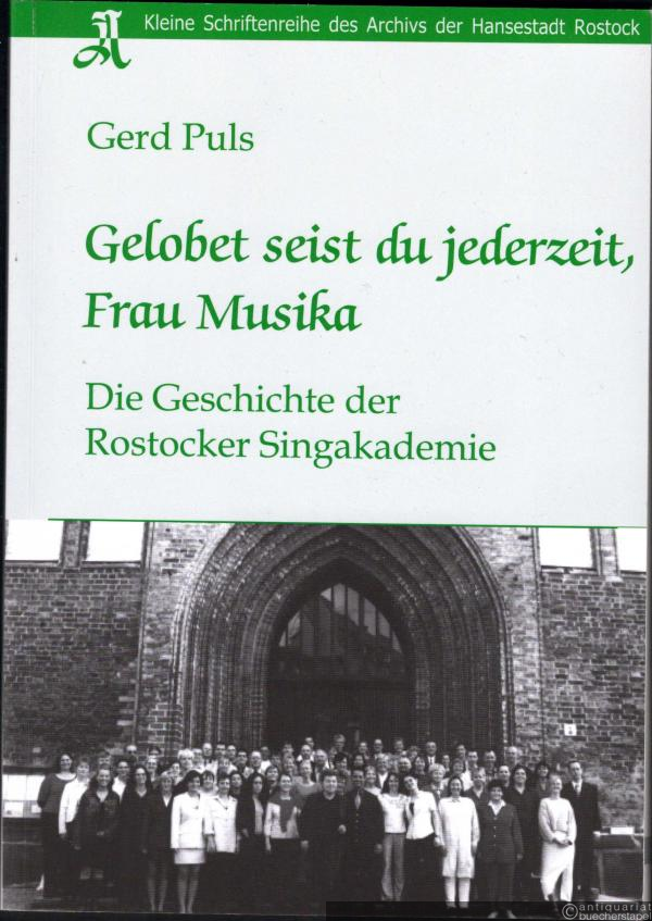  - Gelobet seist du jederzeit, Frau Musika. Die Geschichte der Rostocker Singakademie (= Kleine Schriftenreihe des Archivs der Hansestadt Rostock, Band 12).
