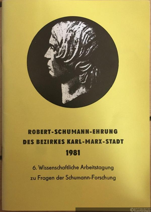  - 6. Schumann-Tage des Bezirkes Karl-Marx-Stadt 1981. 6. Wissenschaftliche Arbeitstagung zu Fragen der Schumann-Forschung.