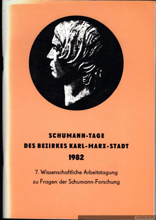  - Schumann-Tage des Bezirkes Karl-Marx-Stadt 1982. 7. Wissenschaftliche Arbeitstagung zu Fragen der Schumann-Forschung.
