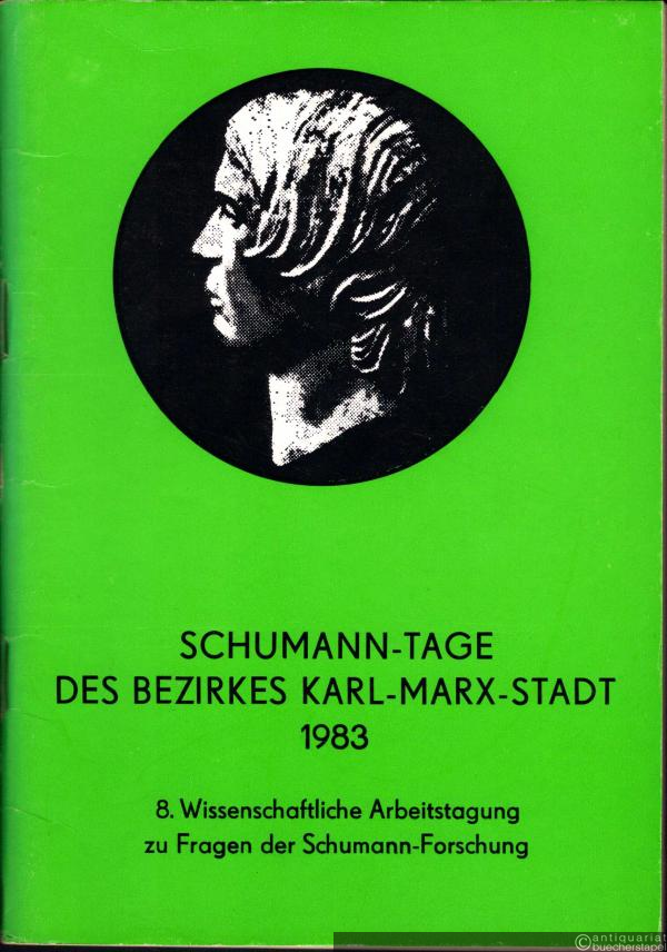  - Schumann-Tage des Bezirkes Karl-Marx-Stadt 1983. 8. Wissenschaftliche Arbeitstagung zu Fragen der Schumann-Forschung.