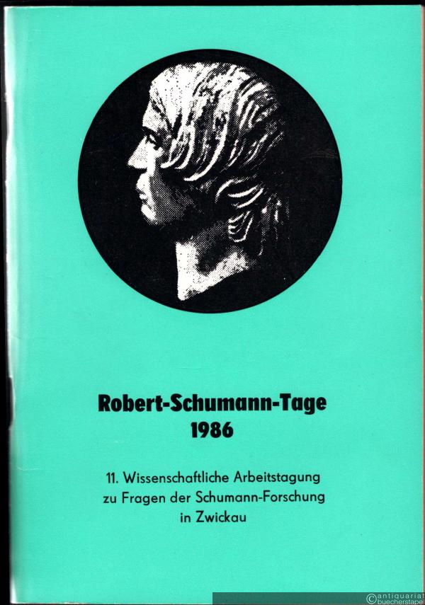  - Robert-Schumann-Tage 1986. 11. Wissenschaftliche Arbeitstagung zu Fragen der Schumann-Forschung in Zwickau.