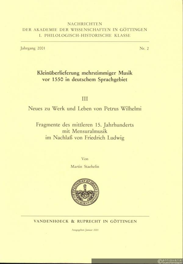  - Kleinüberlieferung mehrstimmiger Musik vor 1550 in deutschem Sprachgebiet. III. Neues zu Werk und Leben von Petrus Wilhelmi. Fragmente des mittleren 15. Jahrhunderts mit Mensuralmusik im Nachlass von Friedrich Ludwig.