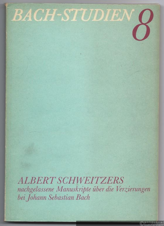  - Bach-Studien 8. Albert Schweitzers nachgelassene Manuskripte über die Verzierungen bei Johann Sebastian Bach.