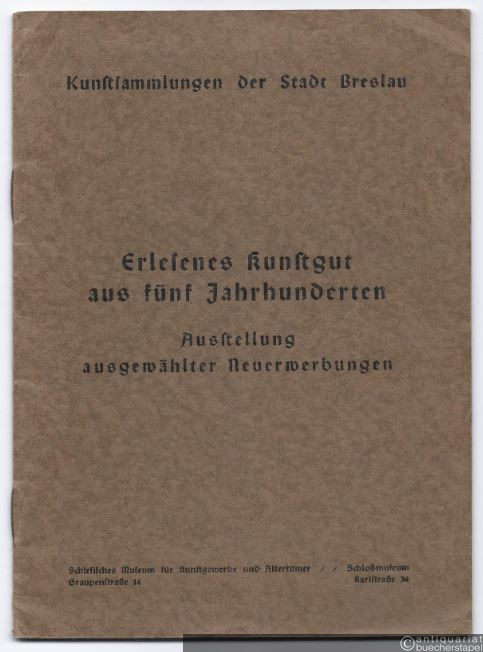  - Erlesenes Kunstgut aus fünf Jahrhunderten. Ausstellung ausgewählter Neuerwerbungen.