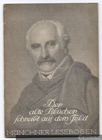  - Der alte Blücher schreibt aus dem Feld (= Münchner Lesebogen, Nr. 26).