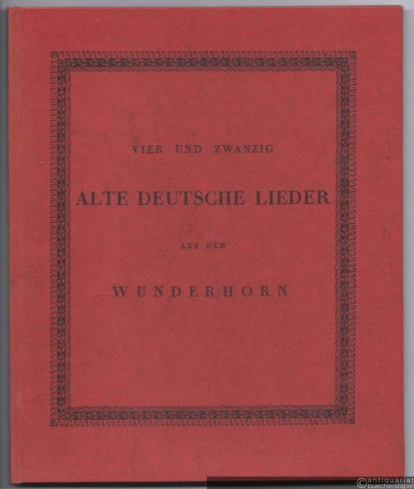  - Vier und zwanzig Alte deutsche Lieder aus dem Wunderhorn mit bekannten meist älteren Weisen beym Klavier zu singen.