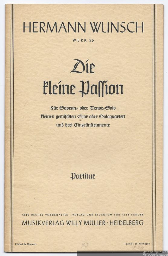  - Die kleine Passion. Für Sopran- oder Tenor-Solo kleinen gemischten Chor oder Soloquartett und drei Einzelinstrumente. Werk 56. Partitur.