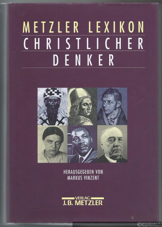  - Metzler Lexikon Christlicher Denker. 700 Autorinnen und Autoren von den Anfängen des Christentums bis zur Gegenwart.