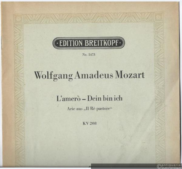 - L'amero - Dein bin ich. Arie aus "Il Re pastore" KV 208 (= Edition Breitkopf, Nr. 5473). Ausgabe für Sopran, Violine und Klavier.