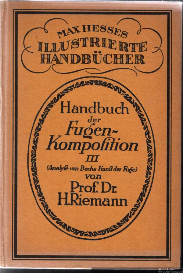  - Handbuch der Fugenkomposition, Teil 3 (Analyse von Bachs Kunst der Fuge) (= Max Hesses Illustrierte Handbücher, Band 29).