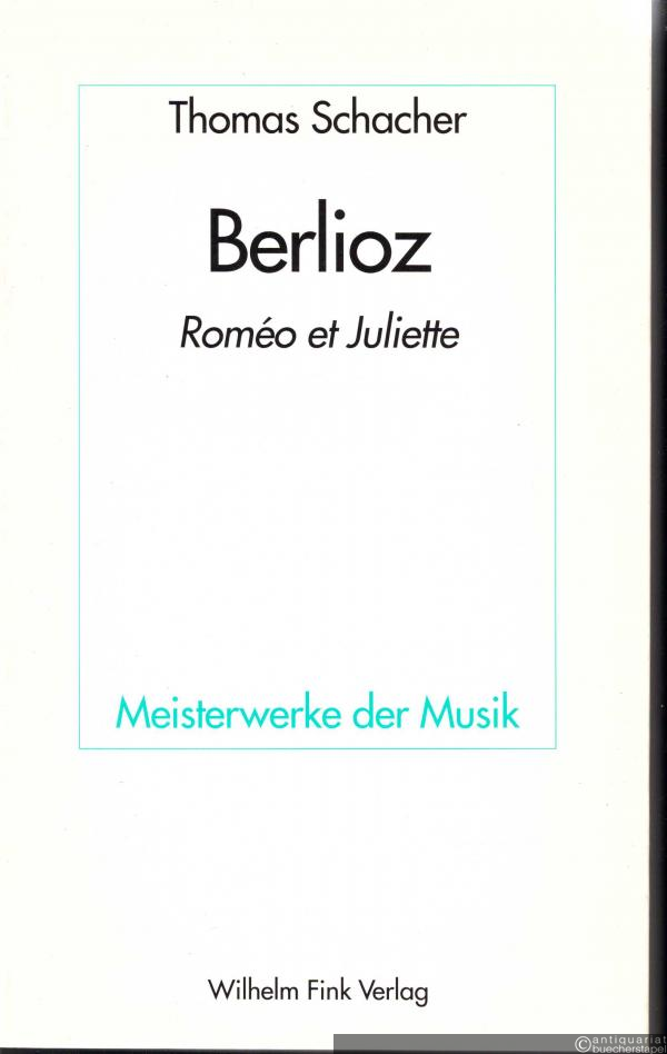  - Berlioz. Roméo et Juliette (= Meisterwerke der Musik. Werkmonographien zur Musikgeschichte, Heft 65).