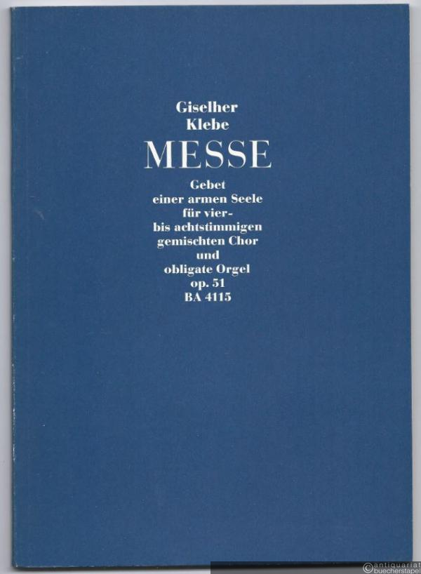  - Messe. Gebet einer armen Seele für vier- bis achtstimmigen gemischten Chor und obligate Orgel, Op. 51 (= Bärenreiter-Ausgabe 4115). Partitur.