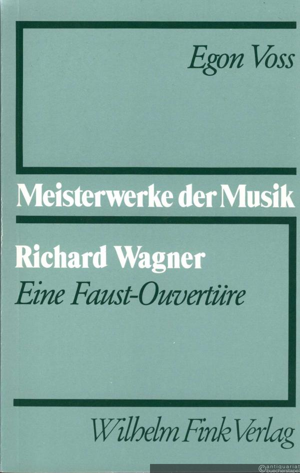  - Richard Wagner. Eine Faust-Ouvertüre (= Meisterwerke der Musik. Werkmonographien zur Musikgeschichte, Heft 31).