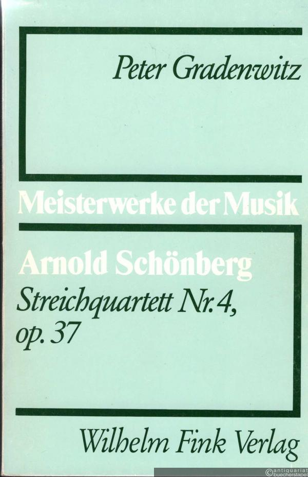  - Arnold Schönberg. Streichquartett Nr. 4 op. 37 (= Meisterwerke der Musik. Werkmonographien zur Musikgeschichte, Heft 43).