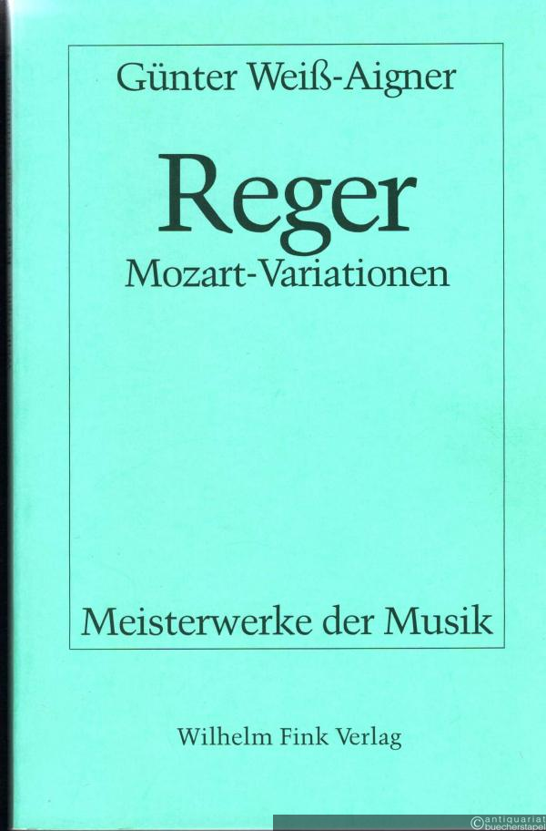  - Reger. Mozart-Variationen (= Meisterwerke der Musik. Werkmonographien zur Musikgeschichte, Heft 52).