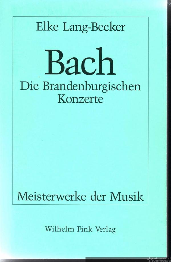  - Bach. Die Brandenburgischen Konzerte (= Meisterwerke der Musik. Werkmonographien zur Musikgeschichte, Heft 51).