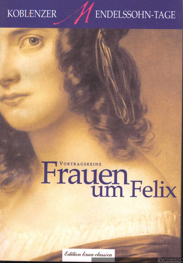 - Frauen um Felix (= Vortragsreihe Frühjahr 2002. Koblenzer Mendelssohn-Tage).