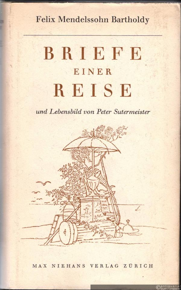  - Felix Mendelssohn Bartholdy. Briefe einer Reise durch Deutschland, Italien und die Schweiz und Lebensbild.