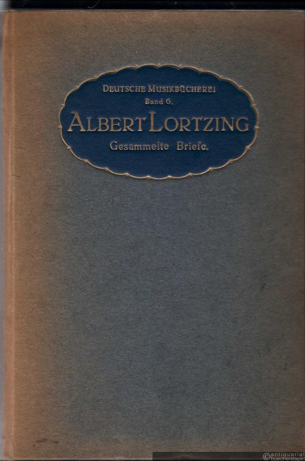  - Albert Lortzing. Gesammelte Briefe (= Deutsche Musikbücherei, Bd. 6).