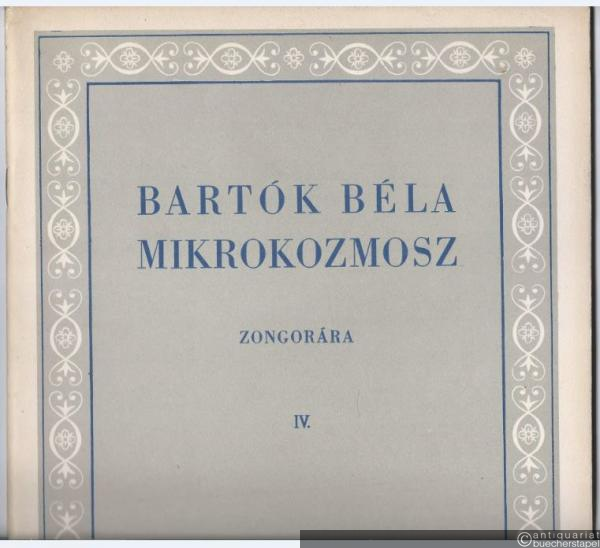  - Mikrokozmosz. Zongoramuzsika a kezdet Legkezdetetöl [Mikrokosmos. Klaviermusik von allem Anfang an]. IV. füzet / [4. Heft].