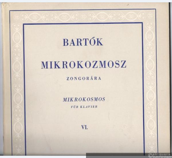  - Mikrokozmosz. Zongoramuzsika a kezdet Legkezdetetöl [Mikrokosmos. Klaviermusik von allem Anfang an]. VI. füzet / [6. Heft].