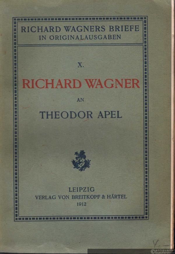  - Richard Wagner an Theodor Apel (= Richard Wagners Briefe in Originalausgaben, Nr. 10).
