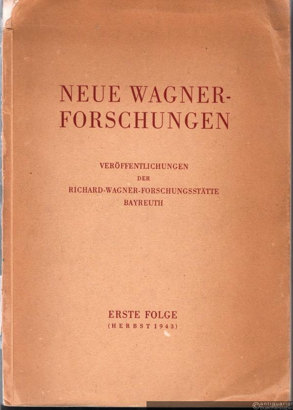  - Neue Wagner-Forschungen (= Veröffentlichungen der Richard-Wagner-Forschungsstätte Bayreuth. Erste Folge: Herbst 1943).