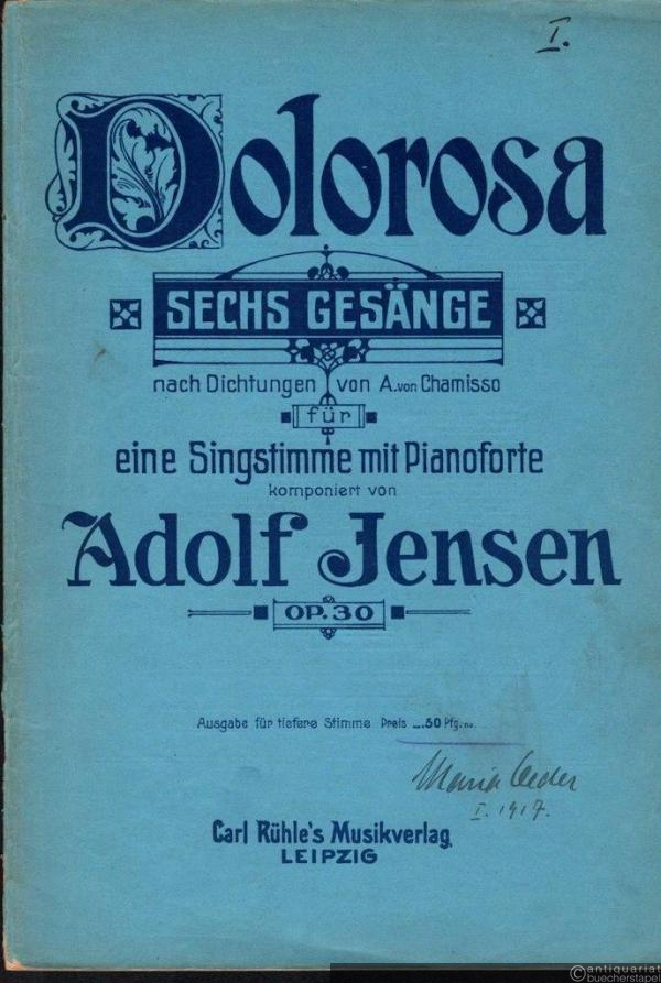  - Dolorosa. Sechs Gesänge nach Dichtungen von A. von Chamisso für eine Singstimme mit Pianoforte, Opus 30. Ausgabe für tiefere Stimme.