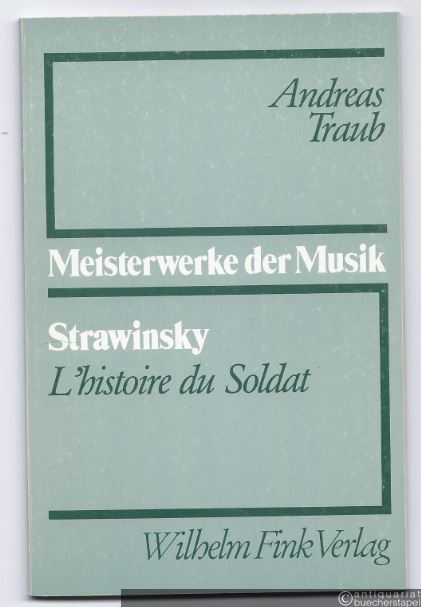  - Strawinsky. L'historie du Soldat (= Meisterwerke der Musik. Werkmonographien zur Musikgeschichte, Heft 22).