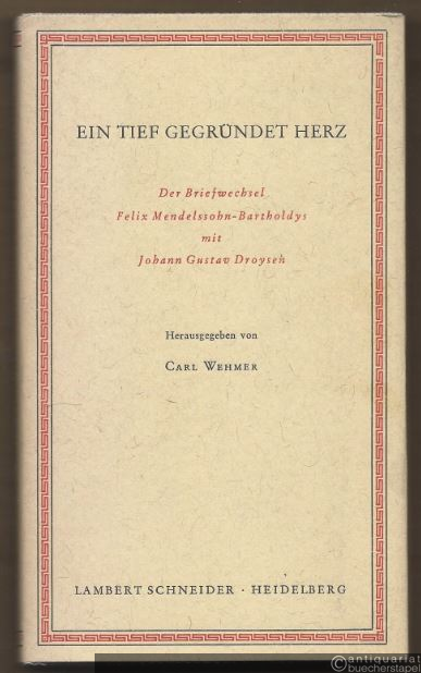  - Ein tief gegründet Herz. Der Briefwechsel Felix Mendelssohn-Bartholdys mit Johann Gustav Droysen.