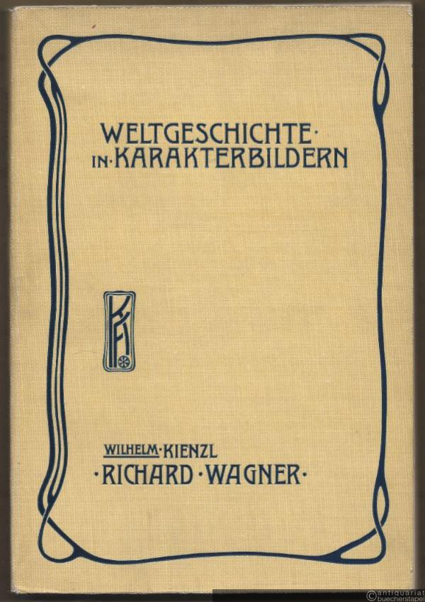  - Die Gesamtkunst des XIX. Jahrhunderts. Richard Wagner (= Weltgeschichte in Karakterbildern, 5. Abteilung: Die neueste Zeit).