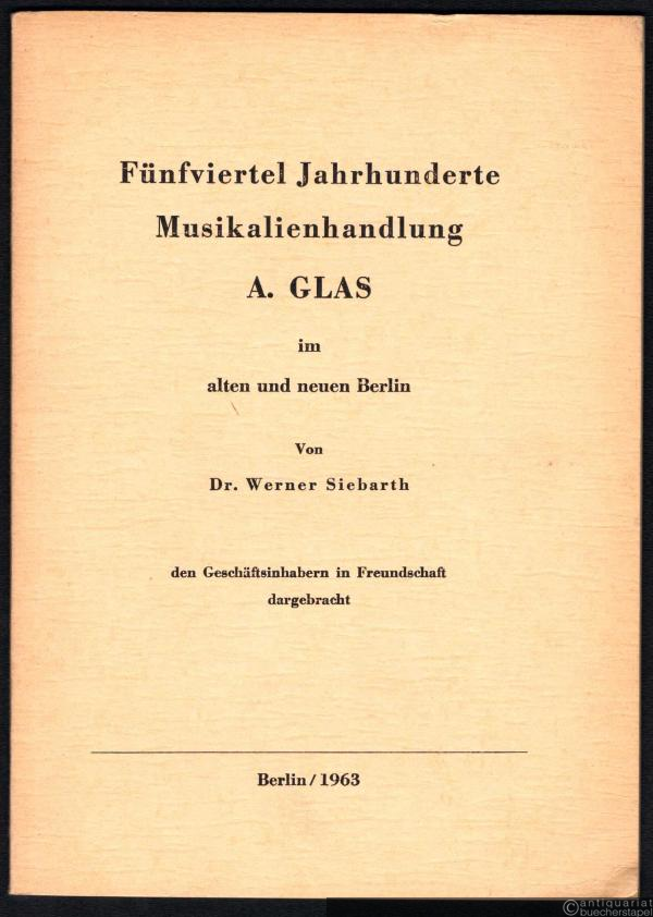  - Fünfviertel Jahrhunderte Musikalienhandlung A. Glas im alten und neuen Berlin.