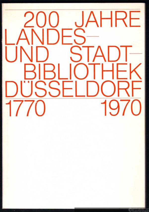  - 200 Jahre Landes- und Stadtbibliothek Düsseldorf 1770-1970 (= Veröffentlichungen der Landes- und Stadtbibliothek Düsseldorf, Bd. 6).
