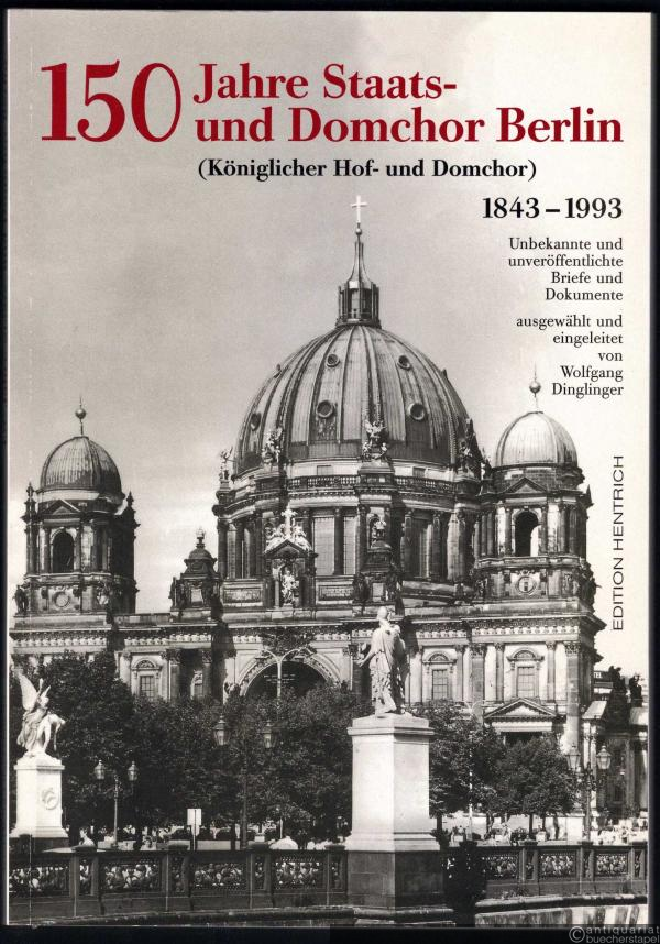  - 150 Jahre Staats- und Domchor Berlin (Königlicher Hof- und Domchor) 1843-1993 (= Reihe Deutsche Vergangenheit, Bd. 95).