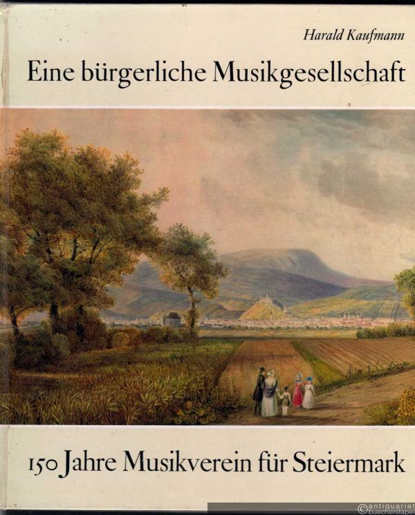  - Eine bürgerliche Musikgesellschaft. 150 Jahre Musikverein für Steiermark.