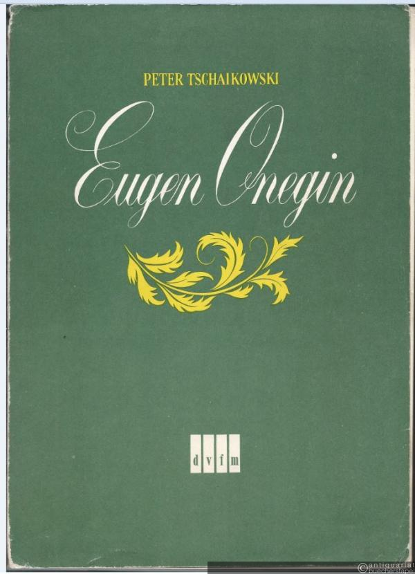  - Eugen Onegin. Lyrische Szenen in 3 Akten op. 24 (= DVfM 6081). Klavierauszug vom Komponisten.